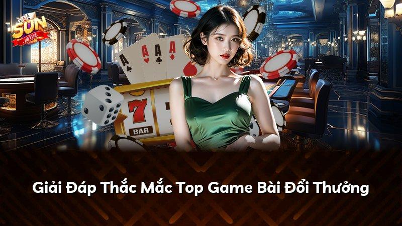 Giải Đáp Thắc Mắc Top Game Bài Đổi Thưởng