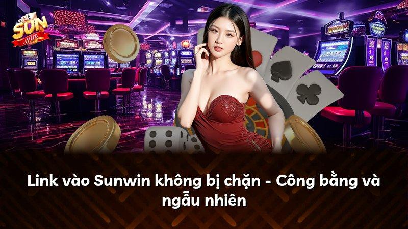 Link vào Sunwin không bị chặn - Công bằng và ngẫu nhiên