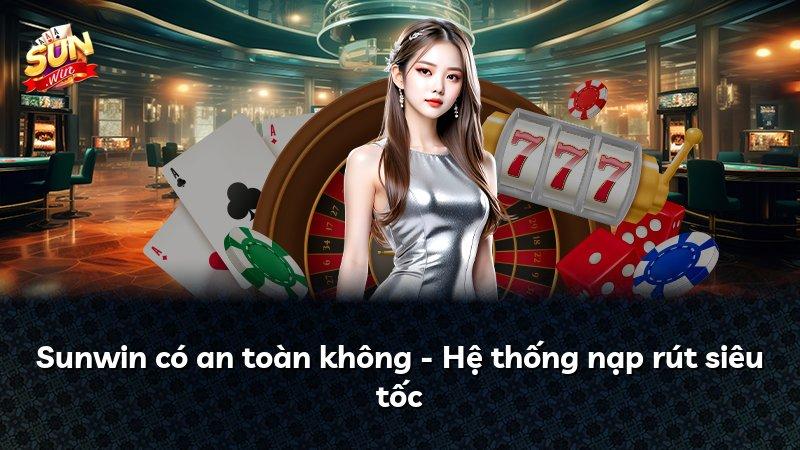 Sunwin có an toàn không - Hệ thống nạp rút siêu tốc