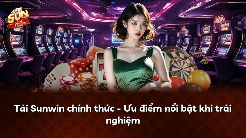 Tải Sunwin chính thức - Ưu điểm nổi bật khi trải nghiệm